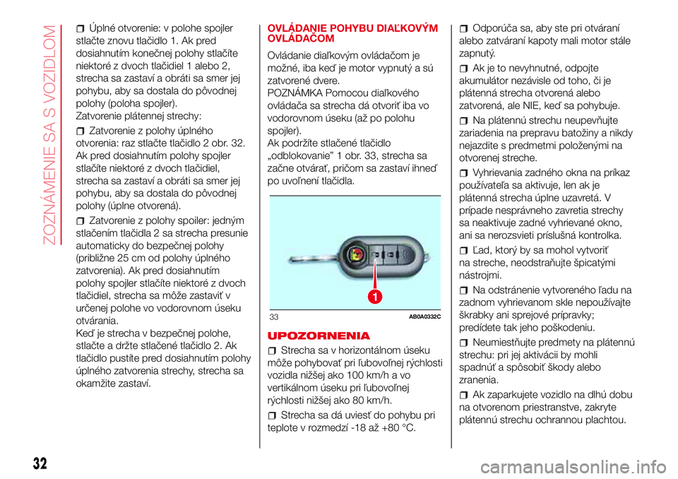 Abarth 500 2017 Návod na použitie a údržbu (in Slovak) Úplné otvorenie: v polohe spojler
stlačte znovu tlačidlo 1. Ak pred
dosiahnutím konečnej polohy stlačíte
niektoré z dvoch tlačidiel 1 alebo 2,
strecha sa zastaví a obráti sa smer jej
pohyb Abarth 500 2017 Návod na použitie a údržbu (in Slovak) Úplné otvorenie: v polohe spojler
stlačte znovu tlačidlo 1. Ak pred
dosiahnutím konečnej polohy stlačíte
niektoré z dvoch tlačidiel 1 alebo 2,
strecha sa zastaví a obráti sa smer jej
pohyb