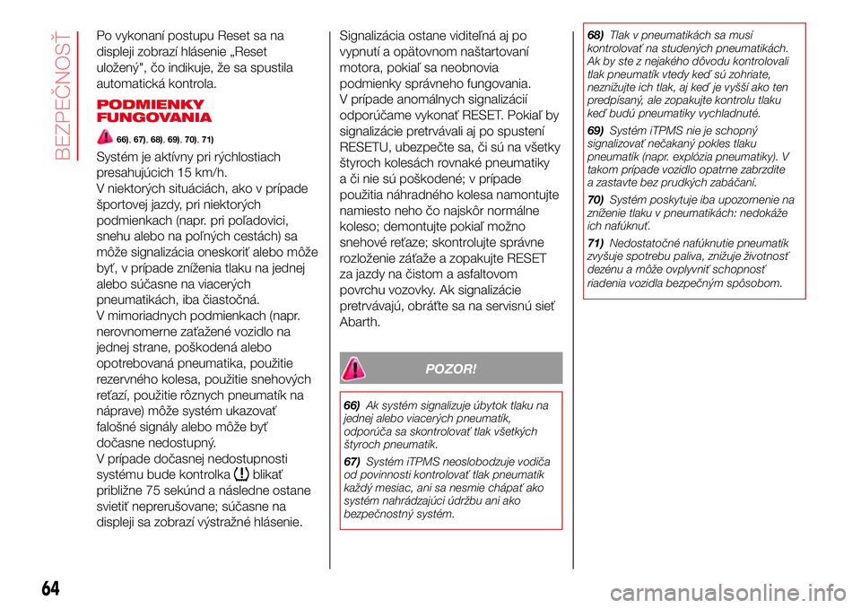 Abarth 500 2017 Návod na použitie a údržbu (in Slovak) Po vykonaní postupu Reset sa na
displeji zobrazí hlásenie „Reset
uložený", čo indikuje, že sa spustila
automatická kontrola.
PODMIENKY
FUNGOVANIA
66),67),68),69),70),71)
Systém je aktí Abarth 500 2017 Návod na použitie a údržbu (in Slovak) Po vykonaní postupu Reset sa na
displeji zobrazí hlásenie „Reset
uložený", čo indikuje, že sa spustila
automatická kontrola.
PODMIENKY
FUNGOVANIA
66),67),68),69),70),71)
Systém je aktí