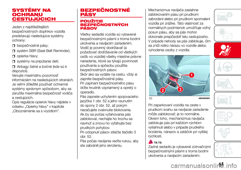 Abarth 500 2017 Návod na použitie a údržbu (in Slovak) SYSTÉMY NA
OCHRANU
CESTUJÚCICH
Jeden z najdôležitejších
bezpečnostných doplnkov vozidla
predstavujú nasledujúce systémy
ochrany:
bezpečnostné pásy;
systém SBR (Seat Belt Reminder);
opie Abarth 500 2017 Návod na použitie a údržbu (in Slovak) SYSTÉMY NA
OCHRANU
CESTUJÚCICH
Jeden z najdôležitejších
bezpečnostných doplnkov vozidla
predstavujú nasledujúce systémy
ochrany:
bezpečnostné pásy;
systém SBR (Seat Belt Reminder);
opie