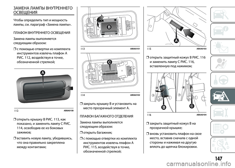 Abarth 500 2020 Руководство по эксплуатации и техобслу (in Russian) ЗАМЕНА ЛАМПЫ ВНУТРЕННЕГО
ОСВЕЩЕНИЯ
Чтобы определить тип и мощность
лампы, см. параграф «Замена лампы».
ПЛАФО Abarth 500 2020 Руководство по эксплуатации и техобслу (in Russian) ЗАМЕНА ЛАМПЫ ВНУТРЕННЕГО
ОСВЕЩЕНИЯ
Чтобы определить тип и мощность
лампы, см. параграф «Замена лампы».
ПЛАФО