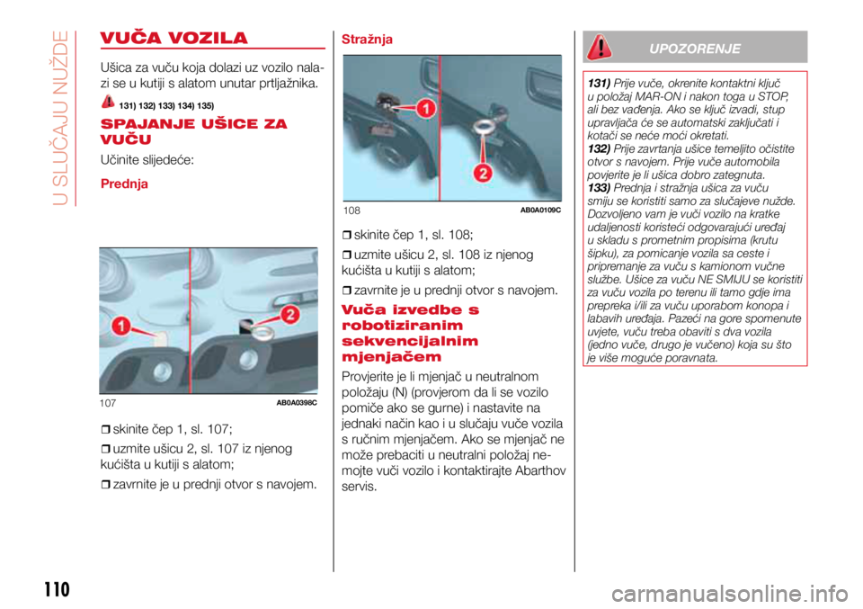 Abarth 500 2018  Knjižica s uputama za uporabu i održavanje (in Croatian) 107AB0A0398C
108AB0A0109C
110
VUČA VOZIL A
Ušica za vuču koja dolazi uz vozilo nala-
zi se u kutiji s alatom unutar prtljažnika.
 131) 132) 133) 134) 135)
SPAJANJE UŠICE ZA 
VUČU
Učinite slijed