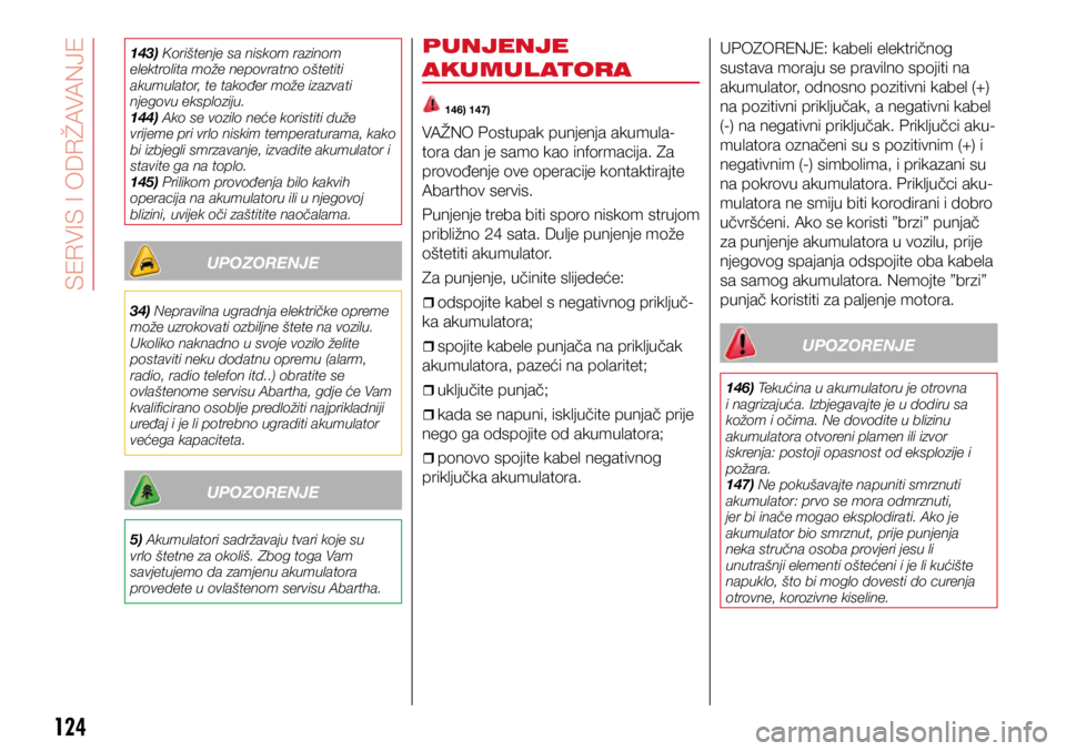 Abarth 500 2021  Knjižica s uputama za uporabu i održavanje (in Croatian) 124
143) Korištenje sa niskom razinom 
elektrolita može nepovratno oštetiti 
akumulator, te također može izazvati 
njegovu eksploziju.
144) Ako se vozilo neće koristiti duže 
vrijeme pri vrlo n