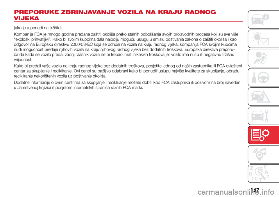 Abarth 500 2021 Knjižica s uputama za uporabu i održavanje (in Croatian) 147
PREPORUKE ZBRINJAVANJE VOZIL A NA KRAJU RADNOG
VIJEKA
(ako je u ponudi na tržištu)
Kompanija FCA je mnogo godina predana zaštiti okoliša preko stalnih poboljšanja svojih proizvodnih procesa Abarth 500 2021 Knjižica s uputama za uporabu i održavanje (in Croatian) 147
PREPORUKE ZBRINJAVANJE VOZIL A NA KRAJU RADNOG
VIJEKA
(ako je u ponudi na tržištu)
Kompanija FCA je mnogo godina predana zaštiti okoliša preko stalnih poboljšanja svojih proizvodnih procesa