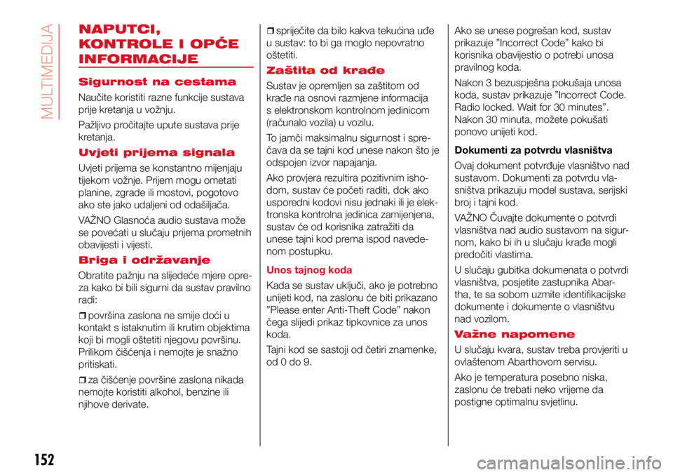 Abarth 500 2021  Knjižica s uputama za uporabu i održavanje (in Croatian) 152
NAPUTCI, 
KONTROLE I OPĆE 
INFORMACIJE
Sigurnost na cestama
Naučite koristiti razne funkcije sustava 
prije kretanja u vožnju.
Pažljivo pročitajte upute sustava prije 
kretanja.
Uvjeti prijem