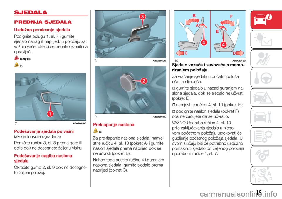 Abarth 500 2018  Knjižica s uputama za uporabu i održavanje (in Croatian) 1
7AB0A0010C
3
8AB0A0012C
9AB0A0011C
44
A
B
C D
E
F
10AB0A0013C
15
SJEDAL A
PREDNJA SJEDAL A 
Uzdužno pomicanje sjedala
Podignite polugu 1, sl. 7 i gurnite 
sjedalo natrag ili naprijed: u položaju z