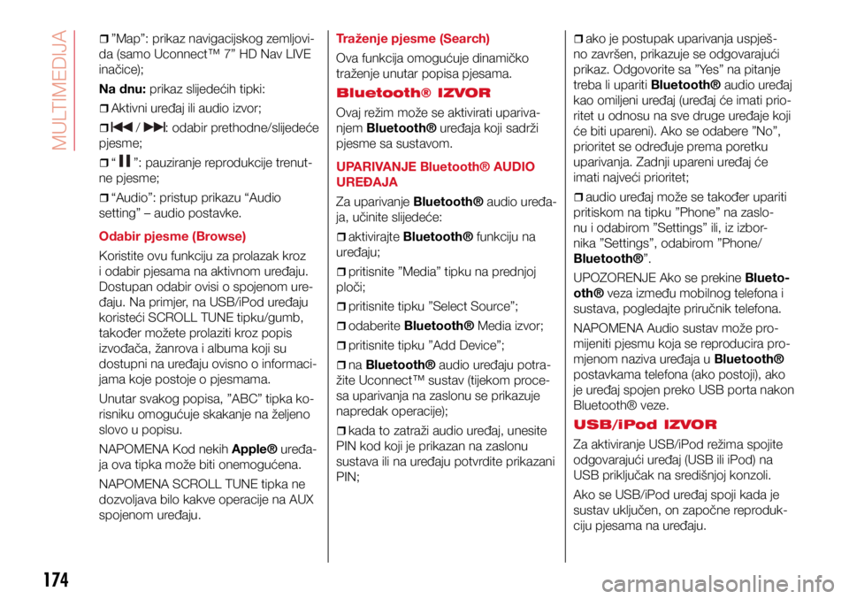 Abarth 500 2018  Knjižica s uputama za uporabu i održavanje (in Croatian) 174
ˆ
ˆ”Map”: prikaz navigacijskog zemljovi-
da (samo Uconnect™ 7” HD Nav LIVE 
inačice);
Na dnu: prikaz slijedećih tipki:
ˆ
ˆAktivni uređaj ili audio izvor;
ˆ
