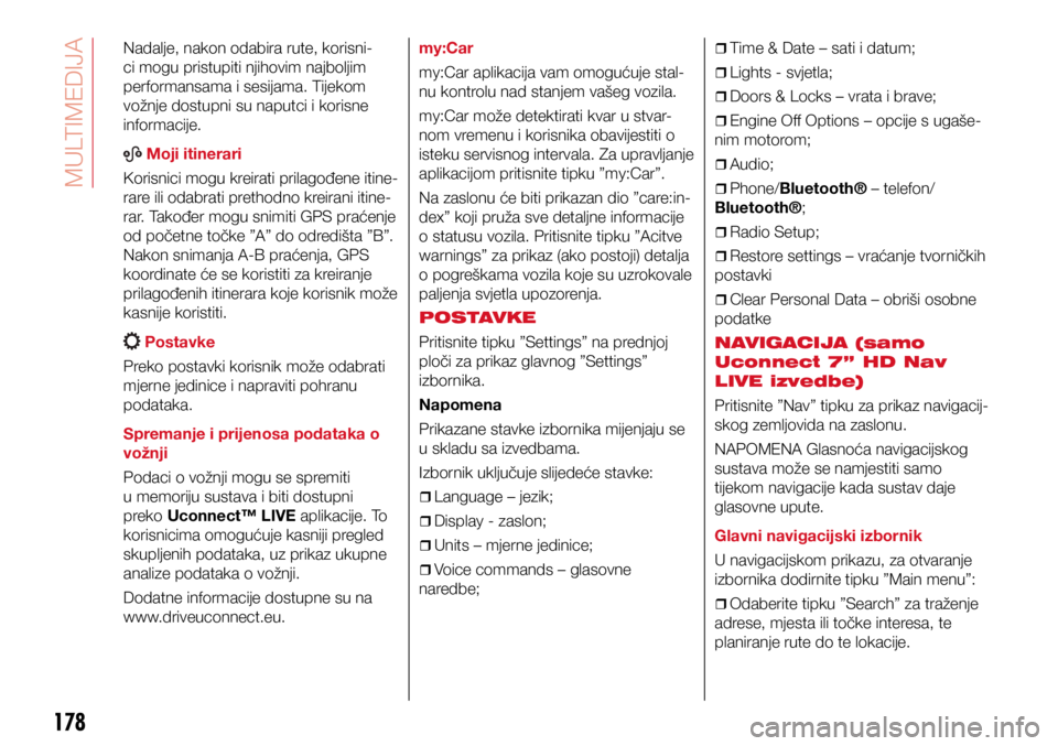 Abarth 500 2019  Knjižica s uputama za uporabu i održavanje (in Croatian) 178
Nadalje, nakon odabira rute, korisni-
ci mogu pristupiti njihovim najboljim 
performansama i sesijama. Tijekom 
vožnje dostupni su naputci i korisne 
informacije.
 Moji itinerari
Korisnici mogu k