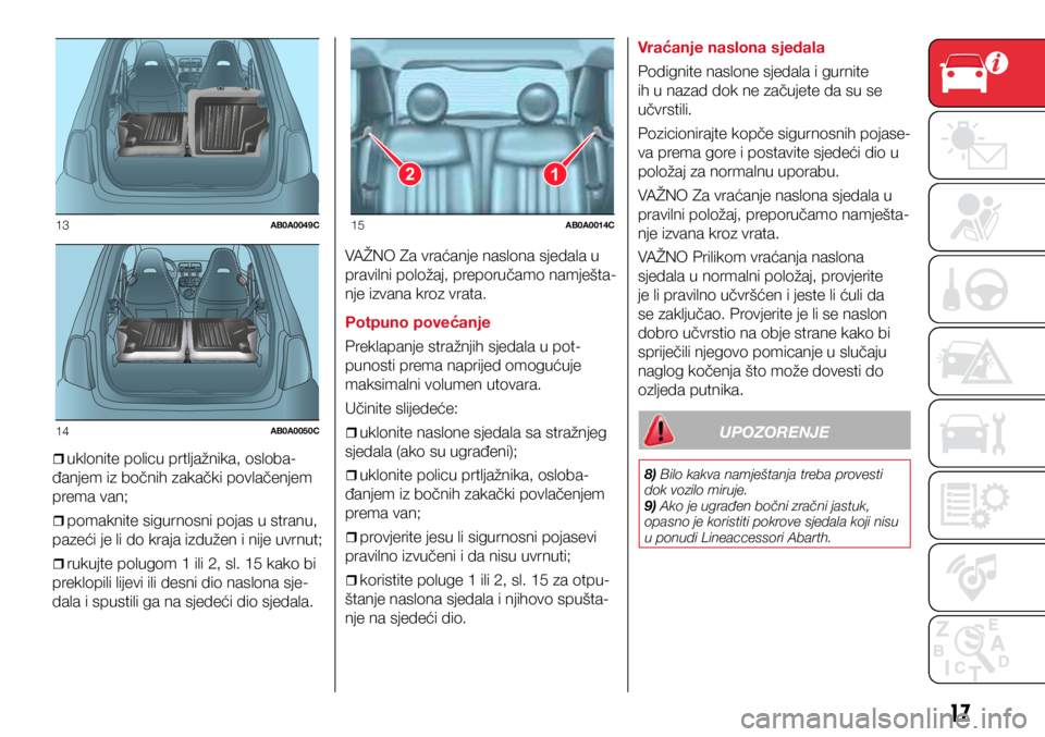 Abarth 500 2019  Knjižica s uputama za uporabu i održavanje (in Croatian) 13AB0A0049C
14AB0A0050C
12
15AB0A0014C
17
ˆ
ˆuklonite policu prtljažnika, osloba-
đanjem iz bočnih zakački povlačenjem 
prema van;
ˆ
ˆpomaknite sigurnosni pojas u stranu, 
paz