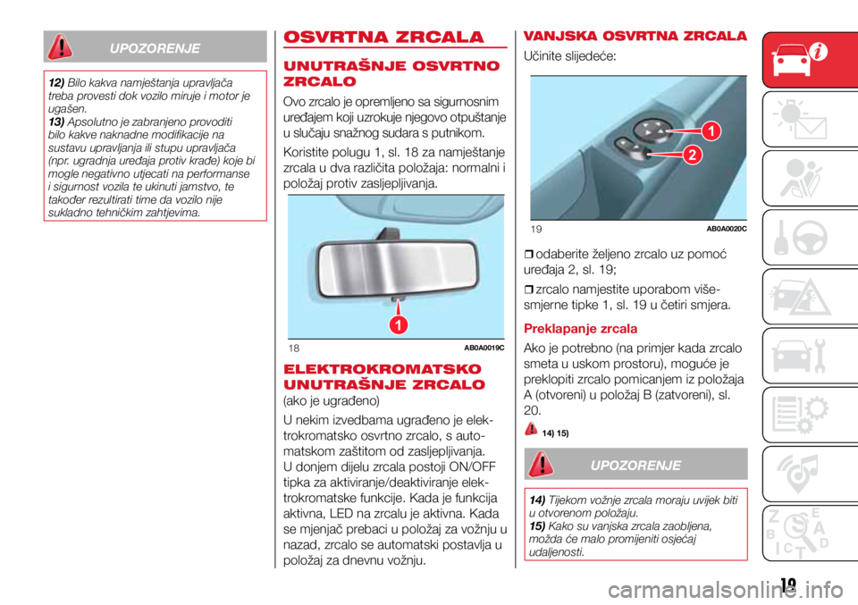 Abarth 500 2019  Knjižica s uputama za uporabu i održavanje (in Croatian) 1
18AB0A0019C
1
2
19AB0A0020C
19
UPOZORENJE
12) Bilo kakva namještanja upravljača 
treba provesti dok vozilo miruje i motor je 
ugašen.
13) Apsolutno je zabranjeno provoditi 
bilo kakve naknadne mo