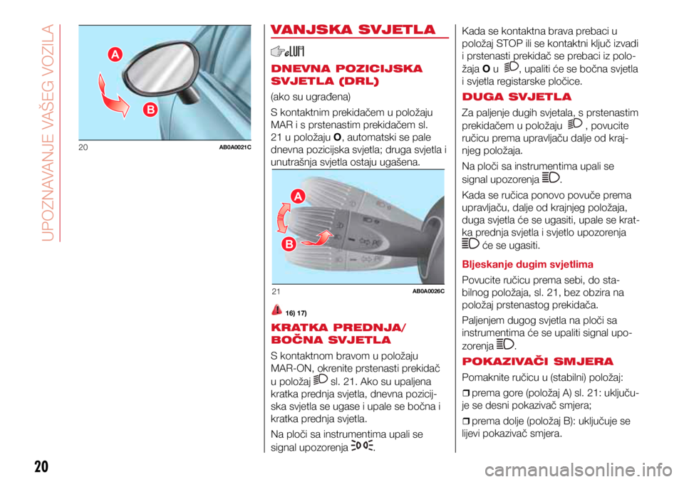 Abarth 500 2016 Knjižica s uputama za uporabu i održavanje (in Croatian) A
B
20AB0A0021C
A
B
21AB0A0026C
20
VANJSKA SVJETL A
DNEVNA POZICIJSKA
SVJETL A (DRL)
(ako su ugrađena)
S kontaktnim prekidačem u položaju
MAR i s prstenastim prekidačem sl.
21 u položaju O, au Abarth 500 2016 Knjižica s uputama za uporabu i održavanje (in Croatian) A
B
20AB0A0021C
A
B
21AB0A0026C
20
VANJSKA SVJETL A
DNEVNA POZICIJSKA
SVJETL A (DRL)
(ako su ugrađena)
S kontaktnim prekidačem u položaju
MAR i s prstenastim prekidačem sl.
21 u položaju O, au
