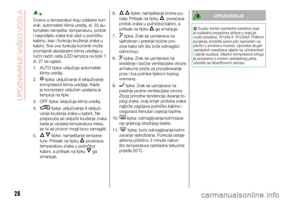 Abarth 500 2021  Knjižica s uputama za uporabu i održavanje (in Croatian) 28
 3)
Ovisno o temperaturi koju odabere kori-
snik, automatski klima uređaj, sl. 33 au-
tomatski namješta: temperaturu, protok 
i raspodjelu zraka koji ulazi u putničku 
kabinu, kao i funkciju kru