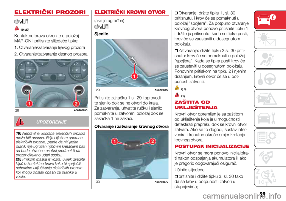 Abarth 500 2020  Knjižica s uputama za uporabu i održavanje (in Croatian) 28AB0A0225C
1
29AB0A0039C
30AB0A0287C
29
ELEKTRIČKI PROZORI
 19) 20)
Kontaktnu bravu okrenite u položaj 
MAR-ON i pritisnite slijedeće tipke:
1. Otvaranje/zatvaranje lijevog prozora
2. Otvaranje/za