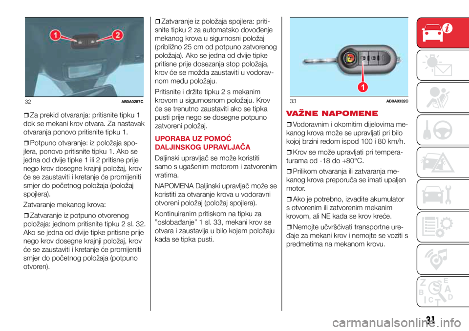 Abarth 500 2016 Knjižica s uputama za uporabu i održavanje (in Croatian) 32AB0A0287C
1
33AB0A0332C
31
Za prekid otvaranja: pritisnite tipku 1
dok se mekani krov otvara. Za nastavak
otvaranja ponovo pritisnite tipku 1.
Potpuno otvaranje: iz polo Abarth 500 2016 Knjižica s uputama za uporabu i održavanje (in Croatian) 32AB0A0287C
1
33AB0A0332C
31
Za prekid otvaranja: pritisnite tipku 1
dok se mekani krov otvara. Za nastavak
otvaranja ponovo pritisnite tipku 1.
Potpuno otvaranje: iz polo