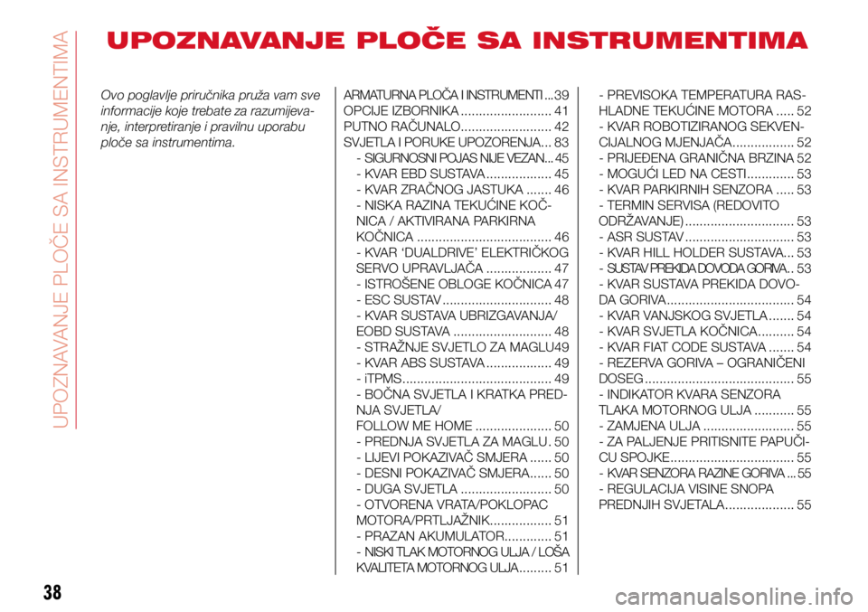 Abarth 500 2016 Knjižica s uputama za uporabu i održavanje (in Croatian) 38
UPOZNAVANJE PLOČE SA INSTRUMENTIMA
Ovo poglavlje priručnika pruža vam sve
informacije koje trebate za razumijeva-
nje, interpretiranje i pravilnu uporabu
ploče sa instrumentima.ARMATURNA PLO Abarth 500 2016 Knjižica s uputama za uporabu i održavanje (in Croatian) 38
UPOZNAVANJE PLOČE SA INSTRUMENTIMA
Ovo poglavlje priručnika pruža vam sve
informacije koje trebate za razumijeva-
nje, interpretiranje i pravilnu uporabu
ploče sa instrumentima.ARMATURNA PLO