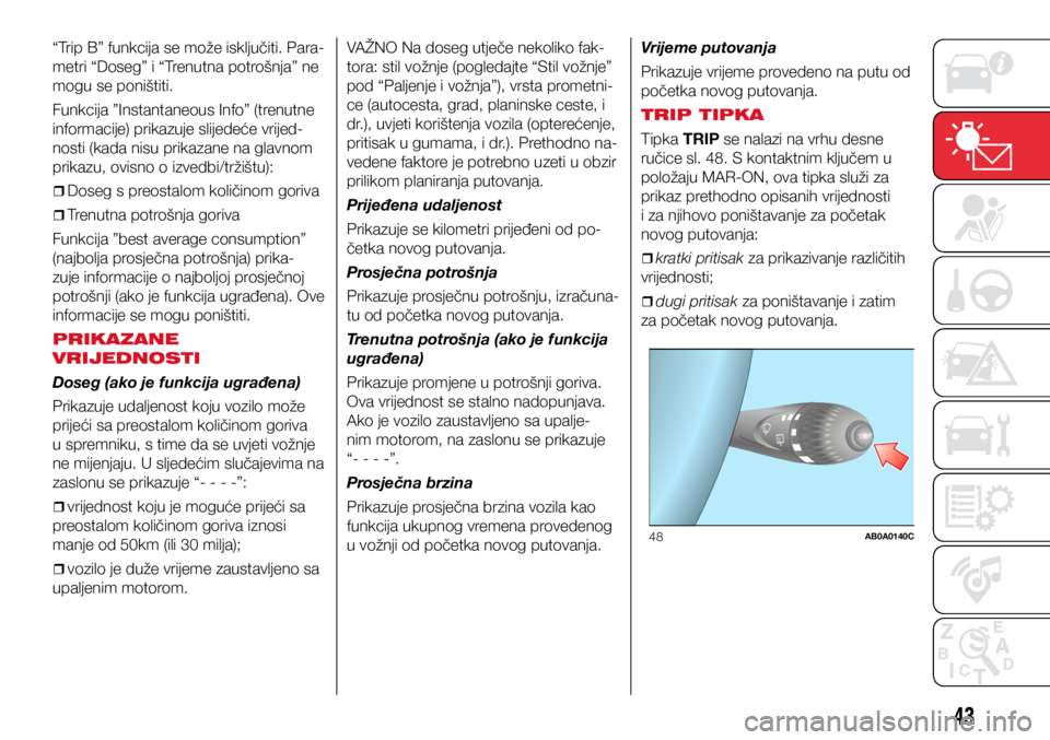 Abarth 500 2019  Knjižica s uputama za uporabu i održavanje (in Croatian) TRIPTRIP
48AB0A0140C
43
“Trip B” funkcija se može isključiti. Para-
metri “Doseg” i “Trenutna potrošnja” ne 
mogu se poništiti.
Funkcija ”Instantaneous Info” (trenutne 
informacije