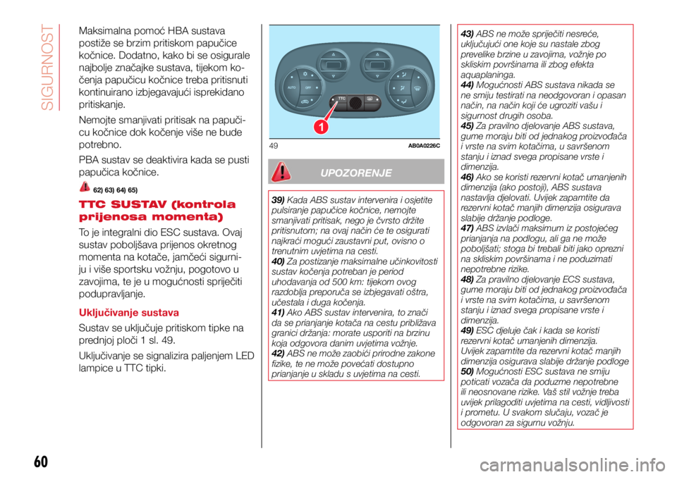Abarth 500 2021 Knjižica s uputama za uporabu i održavanje (in Croatian) 1
1
49AB0A0226C
60
Maksimalna pomoć HBA sustava
postiže se brzim pritiskom papučice
kočnice. Dodatno, kako bi se osigurale
najbolje značajke sustava, tijekom ko-
čenja papučicu kočnice treb Abarth 500 2021 Knjižica s uputama za uporabu i održavanje (in Croatian) 1
1
49AB0A0226C
60
Maksimalna pomoć HBA sustava
postiže se brzim pritiskom papučice
kočnice. Dodatno, kako bi se osigurale
najbolje značajke sustava, tijekom ko-
čenja papučicu kočnice treb
