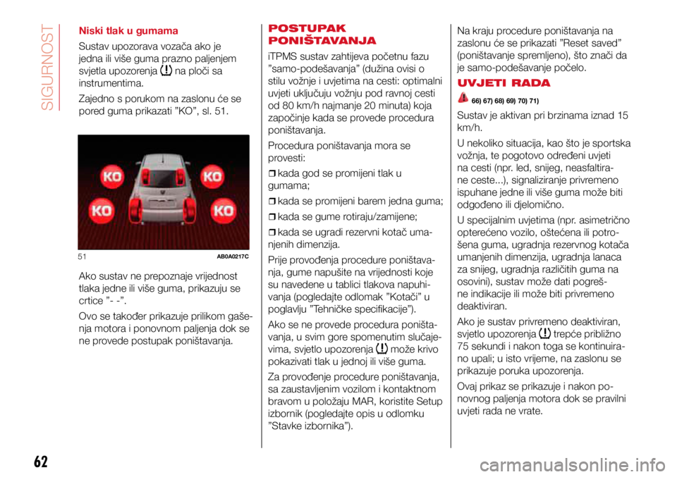 Abarth 500 2021  Knjižica s uputama za uporabu i održavanje (in Croatian) 51AB0A0217C
62
Niski tlak u gumama
Sustav upozorava vozača ako je 
jedna ili više guma prazno paljenjem 
svjetla upozorenja 
 na ploči sa 
instrumentima. 
Zajedno s porukom na zaslonu će se 
pored