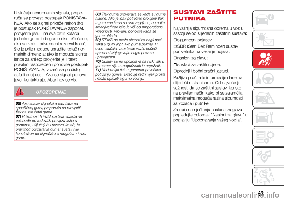 Abarth 500 2021  Knjižica s uputama za uporabu i održavanje (in Croatian) 63
U slučaju nenormalnih signala, prepo-
ruča se provesti postupak PONIŠTAVA-
NJA. Ako se signal prikaže nakon što 
je postupak PONIŠTAVANJA započet, 
provjerite jesu li na sva četiri kotača 