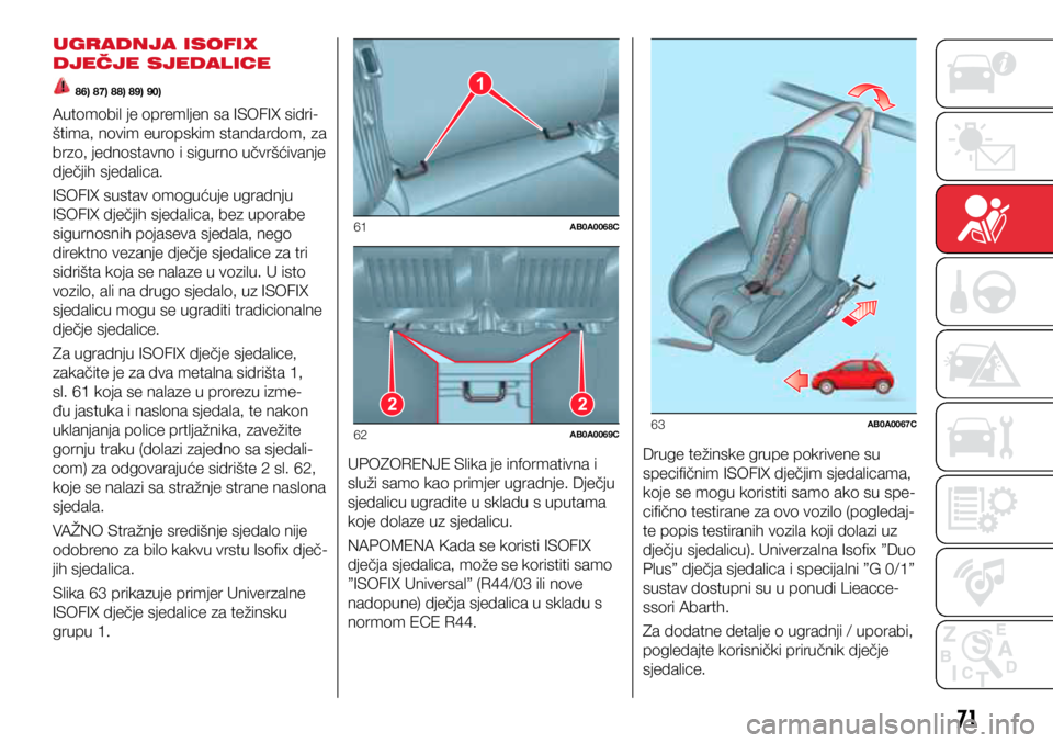 Abarth 500 2021  Knjižica s uputama za uporabu i održavanje (in Croatian) 1
61AB0A0068C
22
62AB0A0069C63AB0A0067C
71
UGRADNJA ISOFIX 
DJEČJE SJEDALICE
 86) 87) 88) 89) 90)
Automobil je opremljen sa ISOFIX sidri-
štima, novim europskim standardom, za 
brzo, jednostavno i s