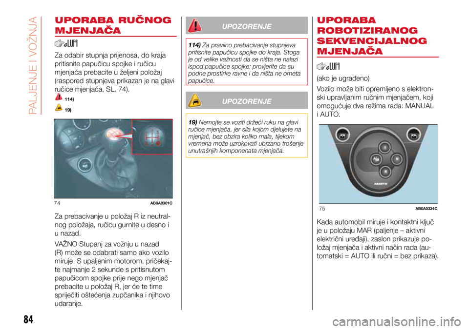 Abarth 500 2021 Knjižica s uputama za uporabu i održavanje (in Croatian) 74AB0A0301C75AB0A0334C
84
UPORABA RUČNOG
MJENJAČA
Za odabir stupnja prijenosa, do kraja
pritisnite papučicu spojke i ručicu
mjenjača prebacite u željeni položaj
(raspored stupnjeva prikazan Abarth 500 2021 Knjižica s uputama za uporabu i održavanje (in Croatian) 74AB0A0301C75AB0A0334C
84
UPORABA RUČNOG
MJENJAČA
Za odabir stupnja prijenosa, do kraja
pritisnite papučicu spojke i ručicu
mjenjača prebacite u željeni položaj
(raspored stupnjeva prikazan