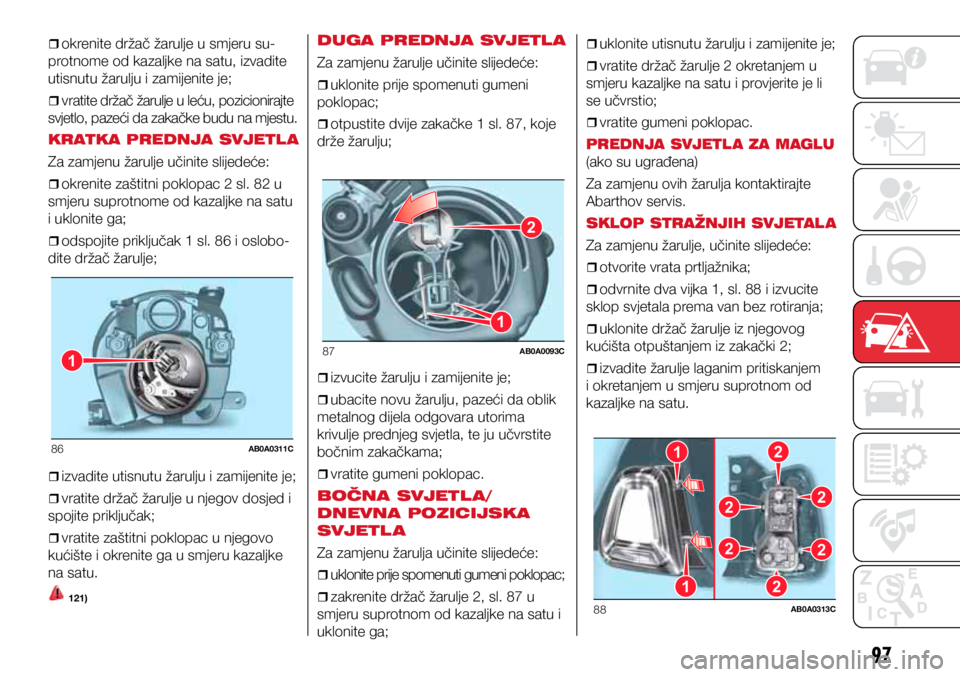 Abarth 500 2018  Knjižica s uputama za uporabu i održavanje (in Croatian) 1
86AB0A0311C
2
1
87AB0A0093C
21
1
22
22
2
88AB0A0313C
97
ˆ
ˆokrenite držač žarulje u smjeru su-
protnome od kazaljke na satu, izvadite 
utisnutu žarulju i zamijenite je;
ˆ
ˆvr