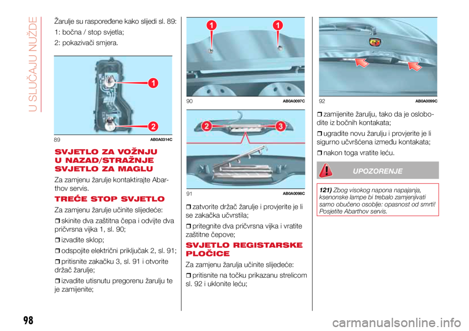 Abarth 500 2018  Knjižica s uputama za uporabu i održavanje (in Croatian) 1
2
89AB0A0314C
11
90AB0A0097C
91AB0A0098C
92AB0A0099C
98
Žarulje su raspoređene kako slijedi sl. 89:
1: bočna / stop svjetla;
2: pokazivači smjera.SVJETLO ZA VOŽNJU 
U NAZAD/STRAŽNJE 
SVJETLO Z
