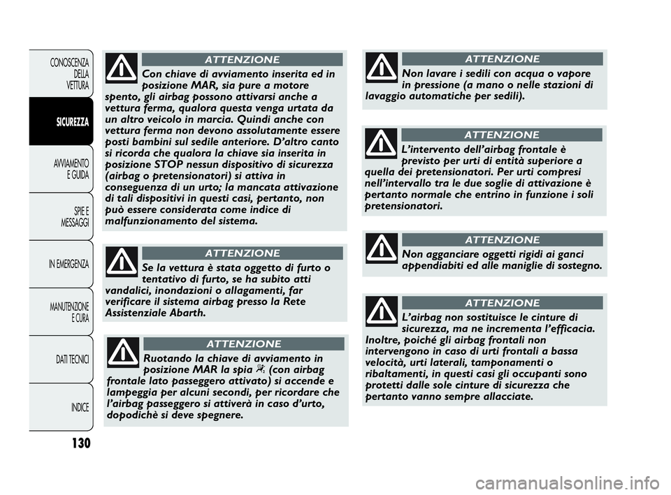 Abarth Punto Evo 2010 Libretto Uso Manutenzione (in Italian) 130
CONOSCENZA
DELLA
VETTURA
SICUREZZA
AVVIAMENTO
E GUIDA
SPIE E
MESSAGGI
IN EMERGENZA
MANUTENZIONE
E CURA
DATI TECNICI
INDICE
Con chiave di avviamento inserita ed in
posizione MAR, sia pure a motore Abarth Punto Evo 2010 Libretto Uso Manutenzione (in Italian) 130
CONOSCENZA
DELLA
VETTURA
SICUREZZA
AVVIAMENTO
E GUIDA
SPIE E
MESSAGGI
IN EMERGENZA
MANUTENZIONE
E CURA
DATI TECNICI
INDICE
Con chiave di avviamento inserita ed in
posizione MAR, sia pure a motore