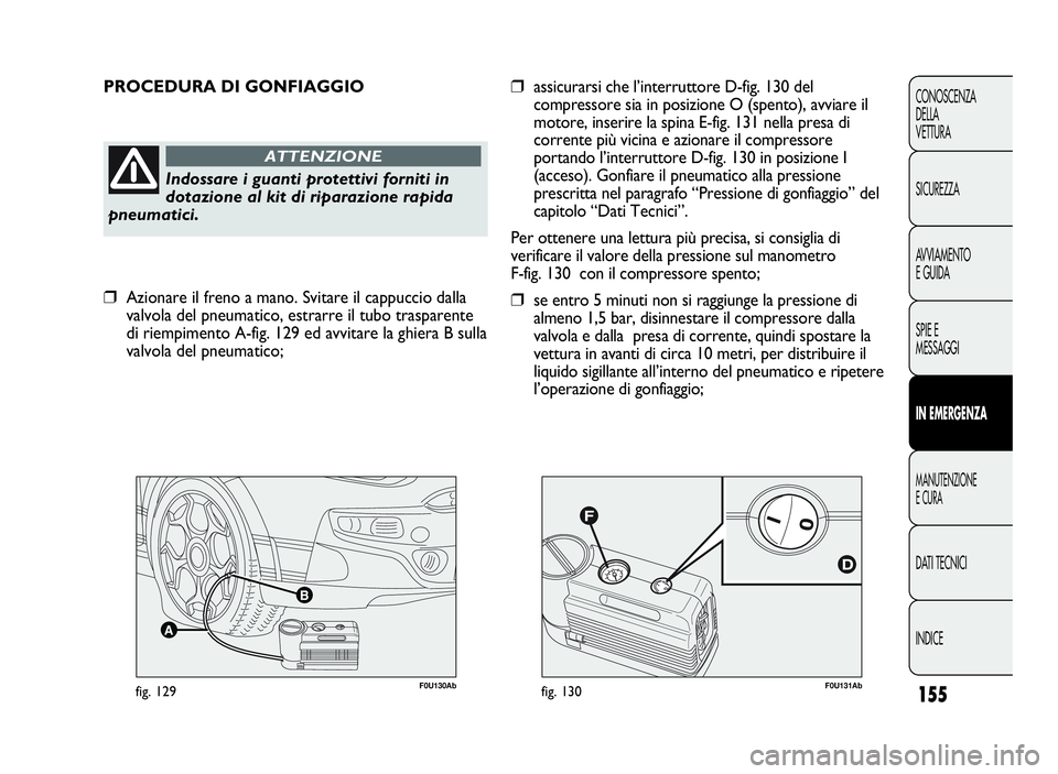 Abarth Punto Evo 2010 Libretto Uso Manutenzione (in Italian) F0U131Abfig. 130F0U130Abfig. 129
PROCEDURA DI GONFIAGGIO
Indossare i guanti protettivi forniti in
dotazione al kit di riparazione rapida
pneumatici.
ATTENZIONE
❒assicurarsi che l’interruttore D-fi Abarth Punto Evo 2010 Libretto Uso Manutenzione (in Italian) F0U131Abfig. 130F0U130Abfig. 129
PROCEDURA DI GONFIAGGIO
Indossare i guanti protettivi forniti in
dotazione al kit di riparazione rapida
pneumatici.
ATTENZIONE
❒assicurarsi che l’interruttore D-fi