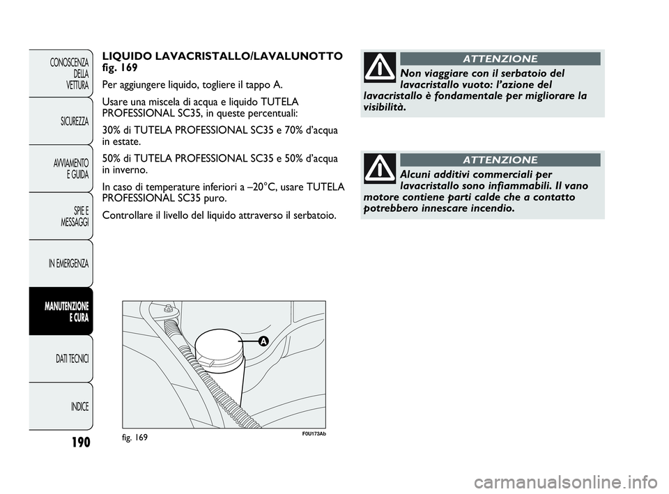 Abarth Punto Evo 2010 Libretto Uso Manutenzione (in Italian) F0U173Abfig. 169190
CONOSCENZA
DELLA
VETTURA
SICUREZZA
AVVIAMENTO
E GUIDA
SPIE E
MESSAGGI
IN EMERGENZA
MANUTENZIONE
E CURA
DATI TECNICI
INDICE
LIQUIDO LAVACRISTALLO/LAVALUNOTTO
fig. 169
Per aggiunger Abarth Punto Evo 2010 Libretto Uso Manutenzione (in Italian) F0U173Abfig. 169190
CONOSCENZA
DELLA
VETTURA
SICUREZZA
AVVIAMENTO
E GUIDA
SPIE E
MESSAGGI
IN EMERGENZA
MANUTENZIONE
E CURA
DATI TECNICI
INDICE
LIQUIDO LAVACRISTALLO/LAVALUNOTTO
fig. 169
Per aggiunger