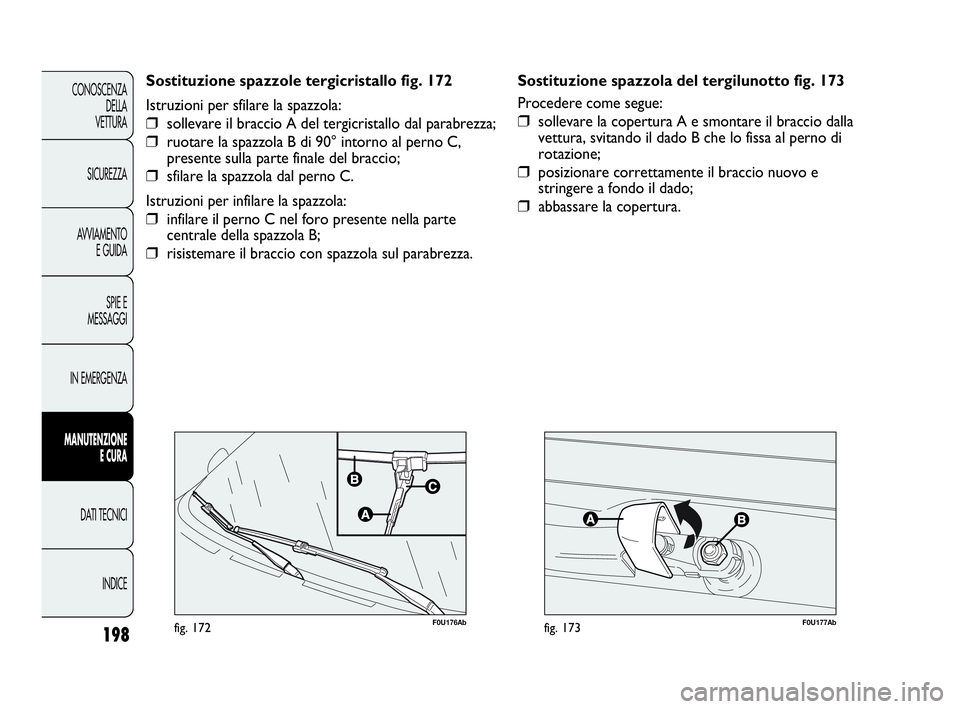 Abarth Punto Evo 2010 Libretto Uso Manutenzione (in Italian) F0U177Abfig. 173198
CONOSCENZA
DELLA
VETTURA
SICUREZZA
AVVIAMENTO
E GUIDA
SPIE E
MESSAGGI
IN EMERGENZA
MANUTENZIONE
E CURA
DATI TECNICI
INDICE
F0U176Abfig. 172
Sostituzione spazzole tergicristallo fi Abarth Punto Evo 2010 Libretto Uso Manutenzione (in Italian) F0U177Abfig. 173198
CONOSCENZA
DELLA
VETTURA
SICUREZZA
AVVIAMENTO
E GUIDA
SPIE E
MESSAGGI
IN EMERGENZA
MANUTENZIONE
E CURA
DATI TECNICI
INDICE
F0U176Abfig. 172
Sostituzione spazzole tergicristallo fi