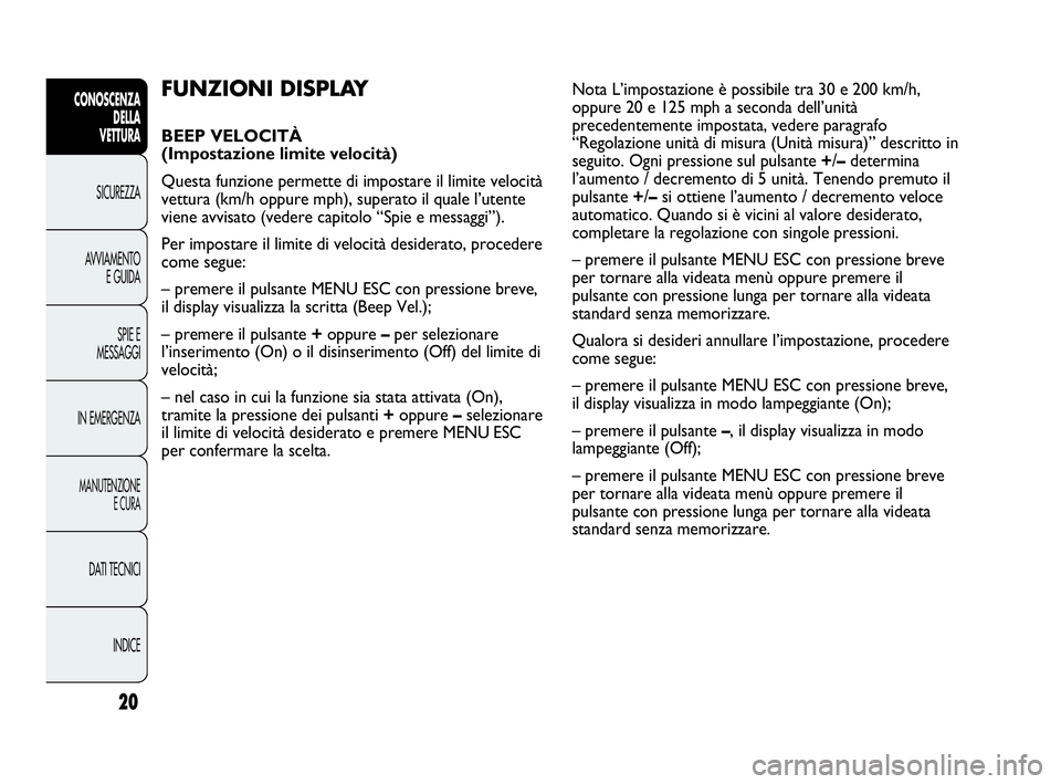 Abarth Punto Evo 2010  Libretto Uso Manutenzione (in Italian) INDICE DATI TECNICI
MANUTENZIONE
E CURA
IN EMERGENZASPIE E
MESSAGGI AVVIAMENTO
E GUIDA SICUREZZA
CONOSCENZA
DELLA 
VETTURA
20
FUNZIONI DISPLAY 
BEEP VELOCITÀ
(Impostazione limite velocità)
Questa fu