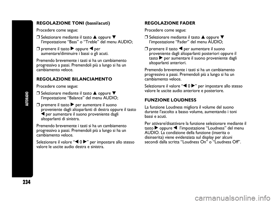 Abarth Punto Evo 2010 Libretto Uso Manutenzione (in Italian) 234
AUTORADIO
REGOLAZIONE TONI (bassi/acuti)
Procedere come segue:
❒Selezionare mediante il tasto ▲oppure ▼
l’impostazione “Bass” o “Treble” del menu AUDIO;
❒premere il tasto ˙oppur Abarth Punto Evo 2010 Libretto Uso Manutenzione (in Italian) 234
AUTORADIO
REGOLAZIONE TONI (bassi/acuti)
Procedere come segue:
❒Selezionare mediante il tasto ▲oppure ▼
l’impostazione “Bass” o “Treble” del menu AUDIO;
❒premere il tasto ˙oppur
