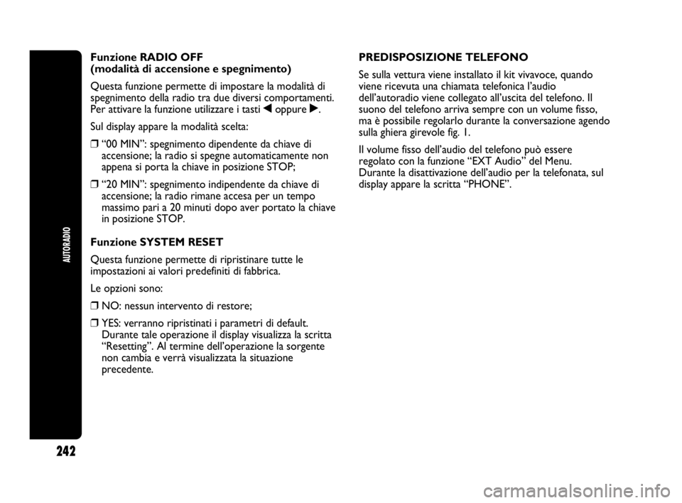 Abarth Punto Evo 2010 Libretto Uso Manutenzione (in Italian) 242
AUTORADIO
Funzione RADIO OFF
(modalità di accensione e spegnimento)
Questa funzione permette di impostare la modalità di
spegnimento della radio tra due diversi comportamenti.
Per attivare la f Abarth Punto Evo 2010 Libretto Uso Manutenzione (in Italian) 242
AUTORADIO
Funzione RADIO OFF
(modalità di accensione e spegnimento)
Questa funzione permette di impostare la modalità di
spegnimento della radio tra due diversi comportamenti.
Per attivare la f