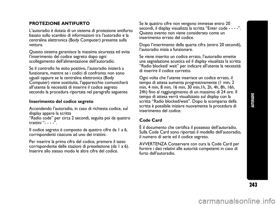 Abarth Punto Evo 2010 Libretto Uso Manutenzione (in Italian) 243
AUTORADIO
PROTEZIONE ANTIFURTO
L’autoradio è dotata di un sistema di protezione antifurto
basato sullo scambio di informazioni tra l’autoradio e la
centralina elettronica (Body Computer) pres Abarth Punto Evo 2010 Libretto Uso Manutenzione (in Italian) 243
AUTORADIO
PROTEZIONE ANTIFURTO
L’autoradio è dotata di un sistema di protezione antifurto
basato sullo scambio di informazioni tra l’autoradio e la
centralina elettronica (Body Computer) pres