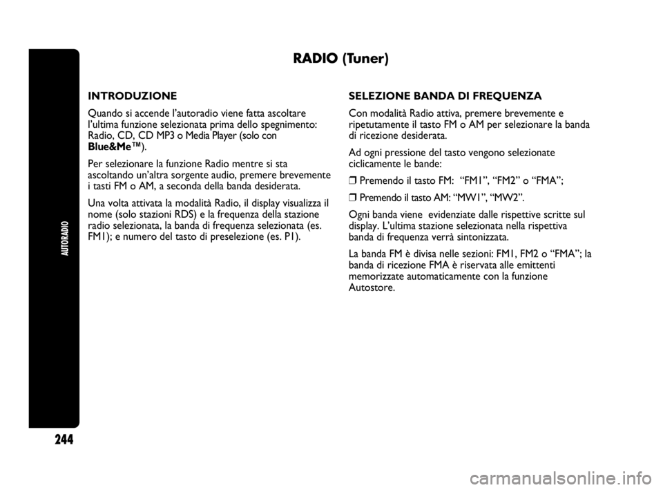Abarth Punto Evo 2010 Libretto Uso Manutenzione (in Italian) AUTORADIO
244
RADIO (Tuner)
INTRODUZIONE
Quando si accende l’autoradio viene fatta ascoltare
l’ultima funzione selezionata prima dello spegnimento:
Radio, CD, CD MP3 o Media Player (solo con
Blue& Abarth Punto Evo 2010 Libretto Uso Manutenzione (in Italian) AUTORADIO
244
RADIO (Tuner)
INTRODUZIONE
Quando si accende l’autoradio viene fatta ascoltare
l’ultima funzione selezionata prima dello spegnimento:
Radio, CD, CD MP3 o Media Player (solo con
Blue&