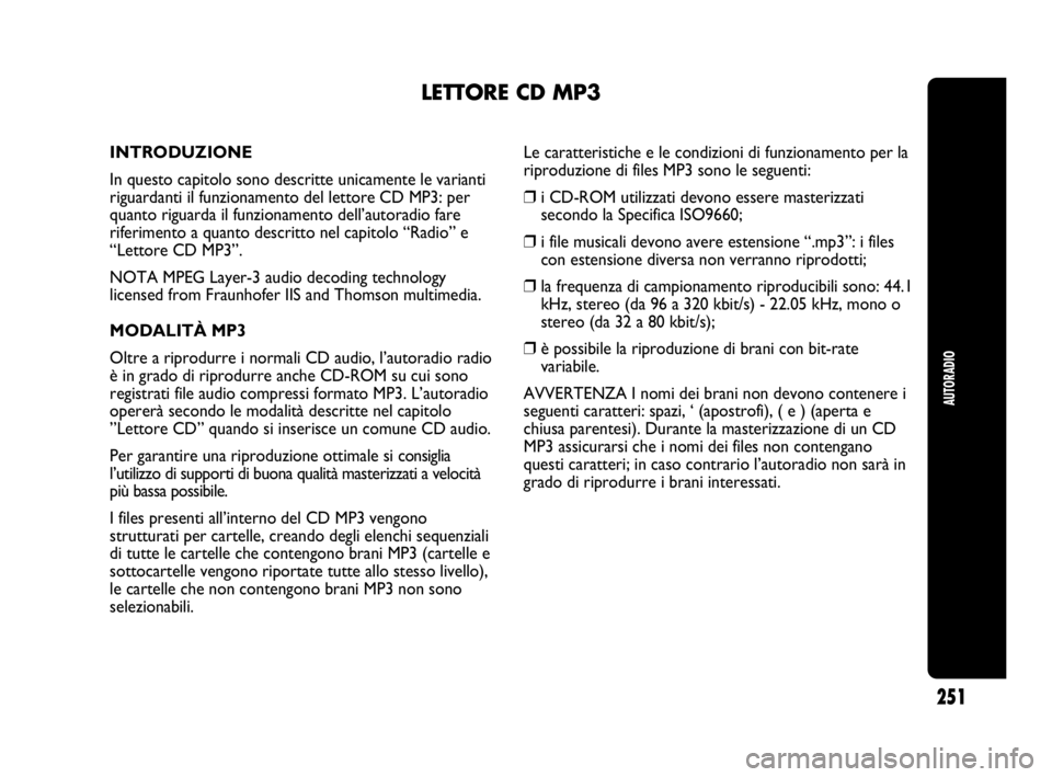 Abarth Punto Evo 2010  Libretto Uso Manutenzione (in Italian) AUTORADIO
251
LETTORE CD MP3
INTRODUZIONE
In questo capitolo sono descritte unicamente le varianti
riguardanti il funzionamento del lettore CD MP3: per
quanto riguarda il funzionamento dell’autoradi