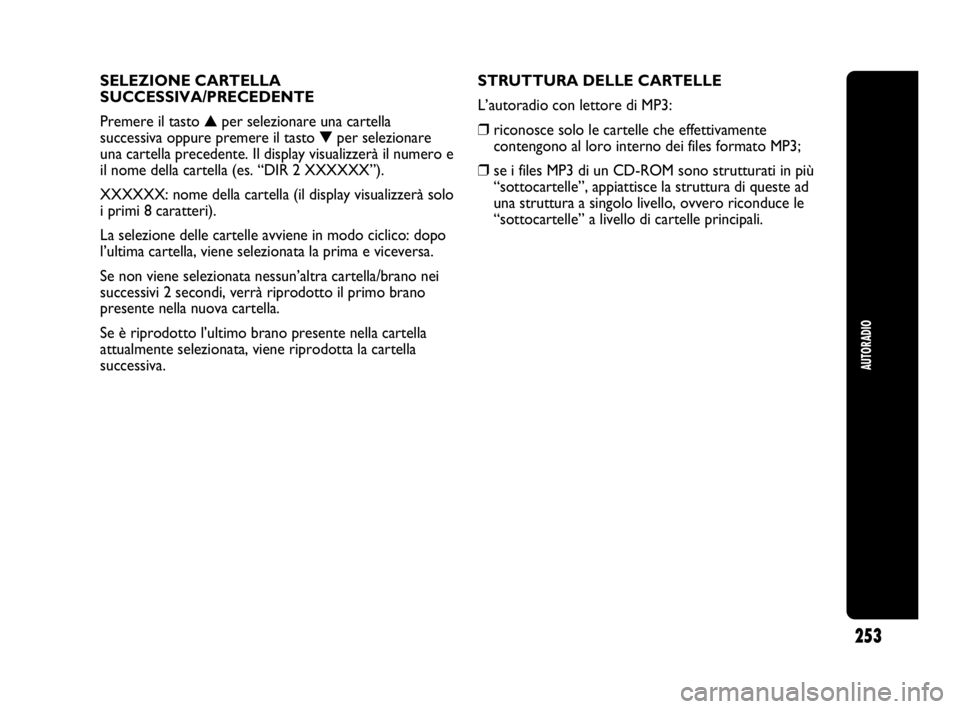 Abarth Punto Evo 2010  Libretto Uso Manutenzione (in Italian) 253
AUTORADIO
SELEZIONE CARTELLA
SUCCESSIVA/PRECEDENTE
Premere il tasto ▲per selezionare una cartella
successiva oppure premere il tasto ▼per selezionare
una cartella precedente. Il display visual