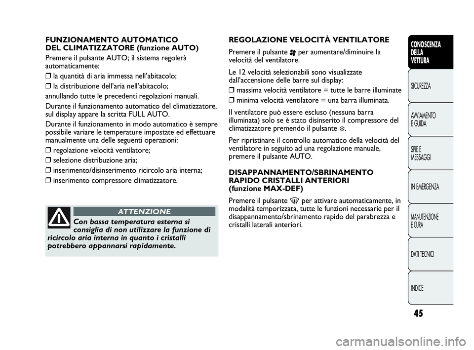 Abarth Punto Evo 2010  Libretto Uso Manutenzione (in Italian) INDICE DATI TECNICI
MANUTENZIONE
E CURA
IN EMERGENZA SPIE E
MESSAGGI AVVIAMENTO
E GUIDA SICUREZZA
CONOSCENZA
DELLA
VETTURA
45
FUNZIONAMENTO AUTOMATICO 
DEL CLIMATIZZATORE (funzione AUTO)
Premere il pu