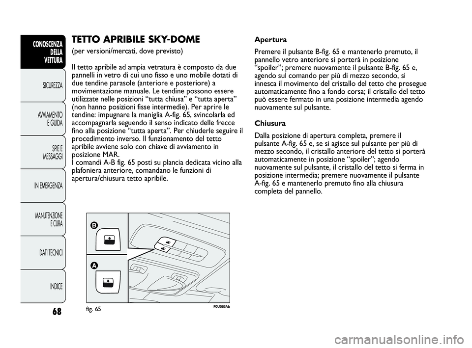 Abarth Punto Evo 2010 Libretto Uso Manutenzione (in Italian) 68
CONOSCENZA
DELLA
VETTURA
SICUREZZA
AVVIAMENTO
E GUIDA
SPIE E
MESSAGGI
IN EMERGENZA
MANUTENZIONE
E CURA
DATI TECNICI
INDICE
F0U065Abfig. 65
TETTO APRIBILE SKY-DOME
(per versioni/mercati, dove prev Abarth Punto Evo 2010 Libretto Uso Manutenzione (in Italian) 68
CONOSCENZA
DELLA
VETTURA
SICUREZZA
AVVIAMENTO
E GUIDA
SPIE E
MESSAGGI
IN EMERGENZA
MANUTENZIONE
E CURA
DATI TECNICI
INDICE
F0U065Abfig. 65
TETTO APRIBILE SKY-DOME
(per versioni/mercati, dove prev