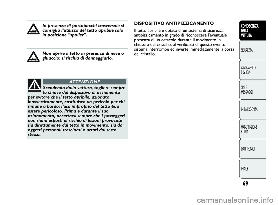 Abarth Punto Evo 2010 Libretto Uso Manutenzione (in Italian) 69
CONOSCENZA
DELLA
VETTURA
SICUREZZA
AVVIAMENTO
E GUIDA
SPIE E
MESSAGGI
IN EMERGENZA
MANUTENZIONE
E CURA
DATI TECNICI
INDICE
Scendendo dalla vettura, togliere sempre
la chiave dal dispositivo di avvi Abarth Punto Evo 2010 Libretto Uso Manutenzione (in Italian) 69
CONOSCENZA
DELLA
VETTURA
SICUREZZA
AVVIAMENTO
E GUIDA
SPIE E
MESSAGGI
IN EMERGENZA
MANUTENZIONE
E CURA
DATI TECNICI
INDICE
Scendendo dalla vettura, togliere sempre
la chiave dal dispositivo di avvi
