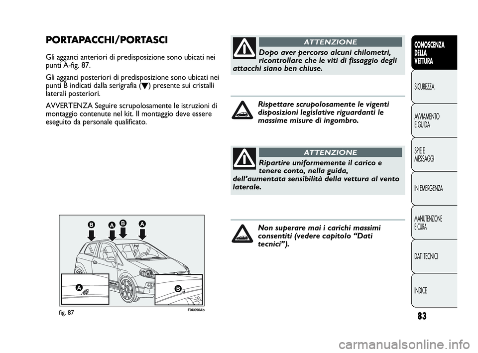 Abarth Punto Evo 2010 Libretto Uso Manutenzione (in Italian) 83
CONOSCENZA
DELLA
VETTURA
SICUREZZA
AVVIAMENTO
E GUIDA
SPIE E
MESSAGGI
IN EMERGENZA
MANUTENZIONE
E CURA
DATI TECNICI
INDICE
F0U090Abfig. 87
PORTAPACCHI/PORTASCI
Gli agganci anteriori di predisposizi Abarth Punto Evo 2010 Libretto Uso Manutenzione (in Italian) 83
CONOSCENZA
DELLA
VETTURA
SICUREZZA
AVVIAMENTO
E GUIDA
SPIE E
MESSAGGI
IN EMERGENZA
MANUTENZIONE
E CURA
DATI TECNICI
INDICE
F0U090Abfig. 87
PORTAPACCHI/PORTASCI
Gli agganci anteriori di predisposizi