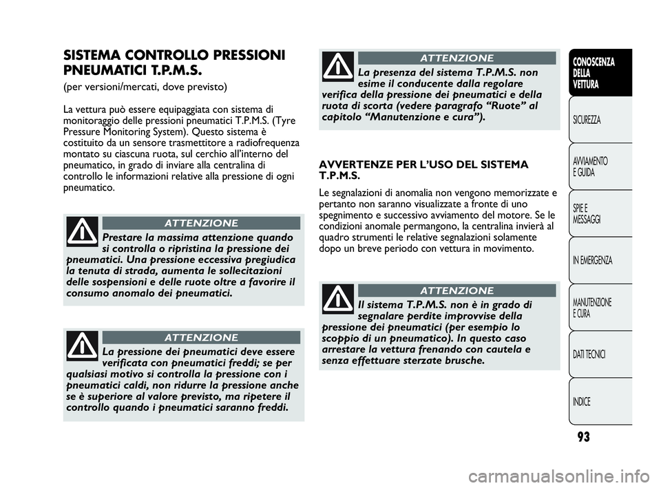 Abarth Punto Evo 2010 Libretto Uso Manutenzione (in Italian) 93
CONOSCENZA
DELLA
VETTURA
SICUREZZA
AVVIAMENTO
E GUIDA
SPIE E
MESSAGGI
IN EMERGENZA
MANUTENZIONE
E CURA
DATI TECNICI
INDICE
SISTEMA CONTROLLO PRESSIONI
PNEUMATICI T.P.M.S.
(per versioni/mercati, do Abarth Punto Evo 2010 Libretto Uso Manutenzione (in Italian) 93
CONOSCENZA
DELLA
VETTURA
SICUREZZA
AVVIAMENTO
E GUIDA
SPIE E
MESSAGGI
IN EMERGENZA
MANUTENZIONE
E CURA
DATI TECNICI
INDICE
SISTEMA CONTROLLO PRESSIONI
PNEUMATICI T.P.M.S.
(per versioni/mercati, do