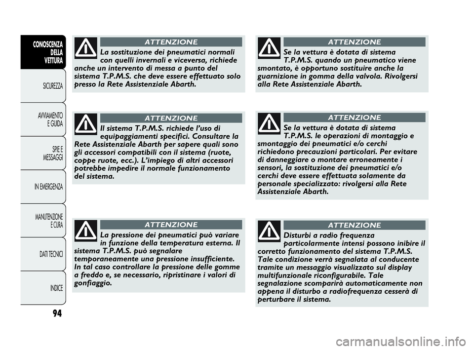 Abarth Punto Evo 2010 Libretto Uso Manutenzione (in Italian) 94
CONOSCENZA
DELLA
VETTURA
SICUREZZA
AVVIAMENTO
E GUIDA
SPIE E
MESSAGGI
IN EMERGENZA
MANUTENZIONE
E CURA
DATI TECNICI
INDICE
La sostituzione dei pneumatici normali
con quelli invernali e viceversa, Abarth Punto Evo 2010 Libretto Uso Manutenzione (in Italian) 94
CONOSCENZA
DELLA
VETTURA
SICUREZZA
AVVIAMENTO
E GUIDA
SPIE E
MESSAGGI
IN EMERGENZA
MANUTENZIONE
E CURA
DATI TECNICI
INDICE
La sostituzione dei pneumatici normali
con quelli invernali e viceversa,