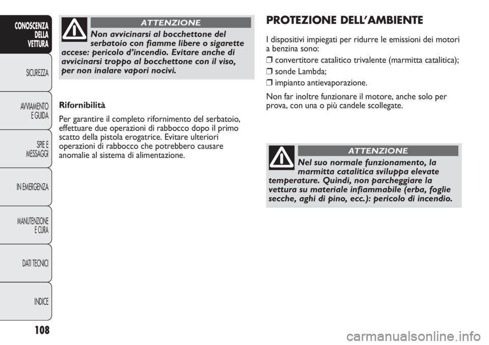 Abarth Punto Evo 2011  Libretto Uso Manutenzione (in Italian) 108
CONOSCENZA
DELLA
VETTURA
SICUREZZA
AVVIAMENTO
E GUIDA
SPIE E
MESSAGGI
IN EMERGENZA
MANUTENZIONE
E CURA
DATI TECNICI
INDICE
Rifornibilità
Per garantire il completo rifornimento del serbatoio,
effe