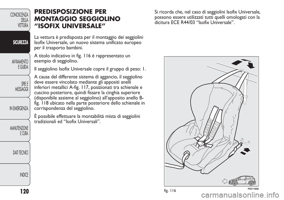 Abarth Punto Evo 2011 Libretto Uso Manutenzione (in Italian) 120
CONOSCENZA
DELLA
VETTURA
SICUREZZA
AVVIAMENTO
E GUIDA
SPIE E
MESSAGGI
IN EMERGENZA
MANUTENZIONE
E CURA
DATI TECNICI
INDICE
PREDISPOSIZIONE PER
MONTAGGIO SEGGIOLINO
“ISOFIX UNIVERSALE”
La vett Abarth Punto Evo 2011 Libretto Uso Manutenzione (in Italian) 120
CONOSCENZA
DELLA
VETTURA
SICUREZZA
AVVIAMENTO
E GUIDA
SPIE E
MESSAGGI
IN EMERGENZA
MANUTENZIONE
E CURA
DATI TECNICI
INDICE
PREDISPOSIZIONE PER
MONTAGGIO SEGGIOLINO
“ISOFIX UNIVERSALE”
La vett