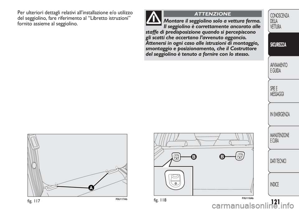 Abarth Punto Evo 2011 Libretto Uso Manutenzione (in Italian) 121
CONOSCENZA
DELLA
VETTURA
SICUREZZA
AVVIAMENTO
E GUIDA
SPIE E
MESSAGGI
IN EMERGENZA
MANUTENZIONE
E CURA
DATI TECNICI
INDICE
Per ulteriori dettagli relativi all’installazione e/o utilizzo
del segg Abarth Punto Evo 2011 Libretto Uso Manutenzione (in Italian) 121
CONOSCENZA
DELLA
VETTURA
SICUREZZA
AVVIAMENTO
E GUIDA
SPIE E
MESSAGGI
IN EMERGENZA
MANUTENZIONE
E CURA
DATI TECNICI
INDICE
Per ulteriori dettagli relativi all’installazione e/o utilizzo
del segg