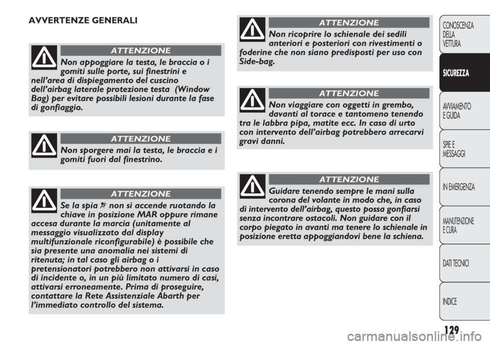 Abarth Punto Evo 2011 Libretto Uso Manutenzione (in Italian) 129
CONOSCENZA
DELLA
VETTURA
SICUREZZA
AVVIAMENTO
E GUIDA
SPIE E
MESSAGGI
IN EMERGENZA
MANUTENZIONE
E CURA
DATI TECNICI
INDICE
Non appoggiare la testa, le braccia o i
gomiti sulle porte, sui finestrin Abarth Punto Evo 2011 Libretto Uso Manutenzione (in Italian) 129
CONOSCENZA
DELLA
VETTURA
SICUREZZA
AVVIAMENTO
E GUIDA
SPIE E
MESSAGGI
IN EMERGENZA
MANUTENZIONE
E CURA
DATI TECNICI
INDICE
Non appoggiare la testa, le braccia o i
gomiti sulle porte, sui finestrin