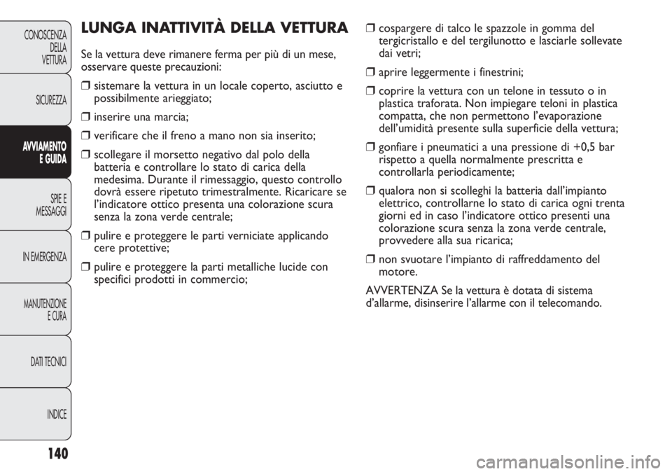 Abarth Punto Evo 2011  Libretto Uso Manutenzione (in Italian) 140
CONOSCENZA
DELLA
VETTURA
SICUREZZA
AVVIAMENTO
E GUIDA
SPIE E
MESSAGGI
IN EMERGENZA
MANUTENZIONE
E CURA
DATI TECNICI
INDICE
❒cospargere di talco le spazzole in gomma del
tergicristallo e del terg