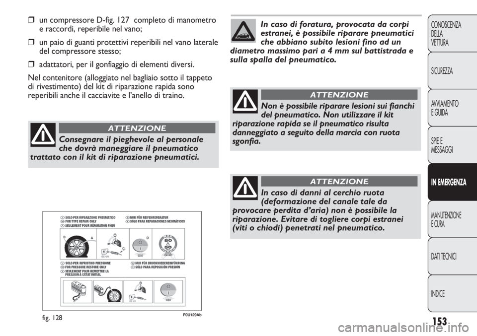 Abarth Punto Evo 2011 Libretto Uso Manutenzione (in Italian) INDICE DATI TECNICI
MANUTENZIONE
E CURA
IN EMERGENZA
SPIE E
MESSAGGI AVVIAMENTO
E GUIDA SICUREZZA CONOSCENZA
DELLA
VETTURA
153
❒un compressore D-fig. 127 completo di manometro
e raccordi, reperibil Abarth Punto Evo 2011 Libretto Uso Manutenzione (in Italian) INDICE DATI TECNICI
MANUTENZIONE
E CURA
IN EMERGENZA
SPIE E
MESSAGGI AVVIAMENTO
E GUIDA SICUREZZA CONOSCENZA
DELLA
VETTURA
153
❒un compressore D-fig. 127 completo di manometro
e raccordi, reperibil