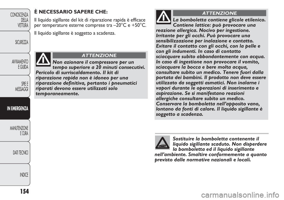 Abarth Punto Evo 2011 Libretto Uso Manutenzione (in Italian) Sostituire la bomboletta contenente il
liquido sigillante scaduto. Non disperdere
la bomboletta ed il liquido sigillante
nell’ambiente. Smaltire conformemente a quanto
previsto dalle normative nazio Abarth Punto Evo 2011 Libretto Uso Manutenzione (in Italian) Sostituire la bomboletta contenente il
liquido sigillante scaduto. Non disperdere
la bomboletta ed il liquido sigillante
nell’ambiente. Smaltire conformemente a quanto
previsto dalle normative nazio